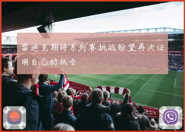 雷迪克期待系列赛挑战盼望再次证明自己的机会