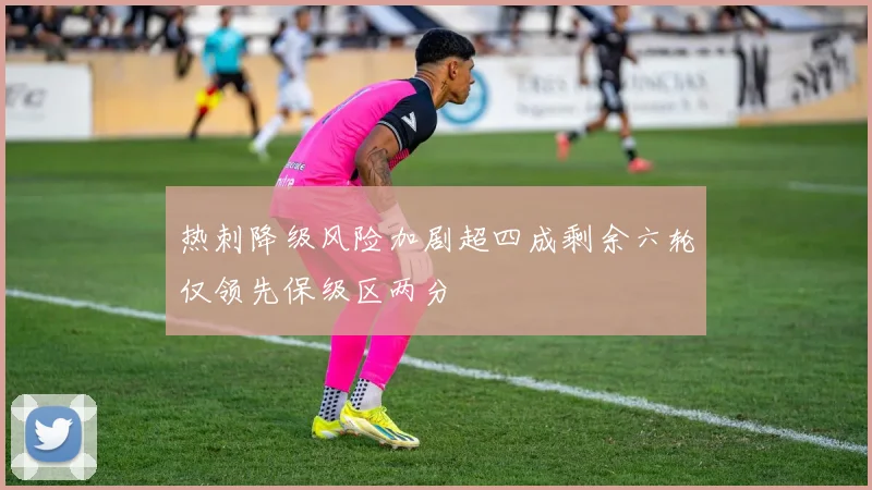 热刺降级风险加剧超四成剩余六轮仅领先保级区两分